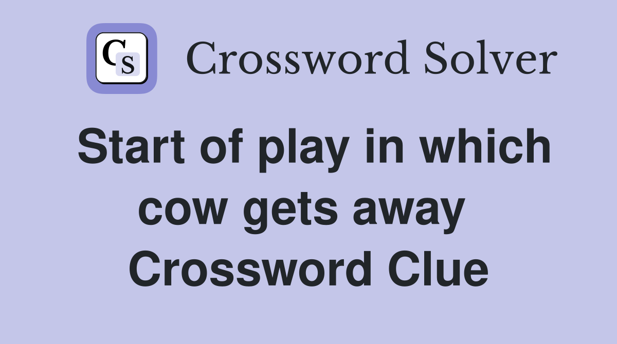 Start of play in which cow gets away  Crossword Clue