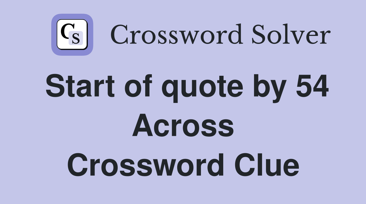 Start of quote by 54 Across Crossword Clue
