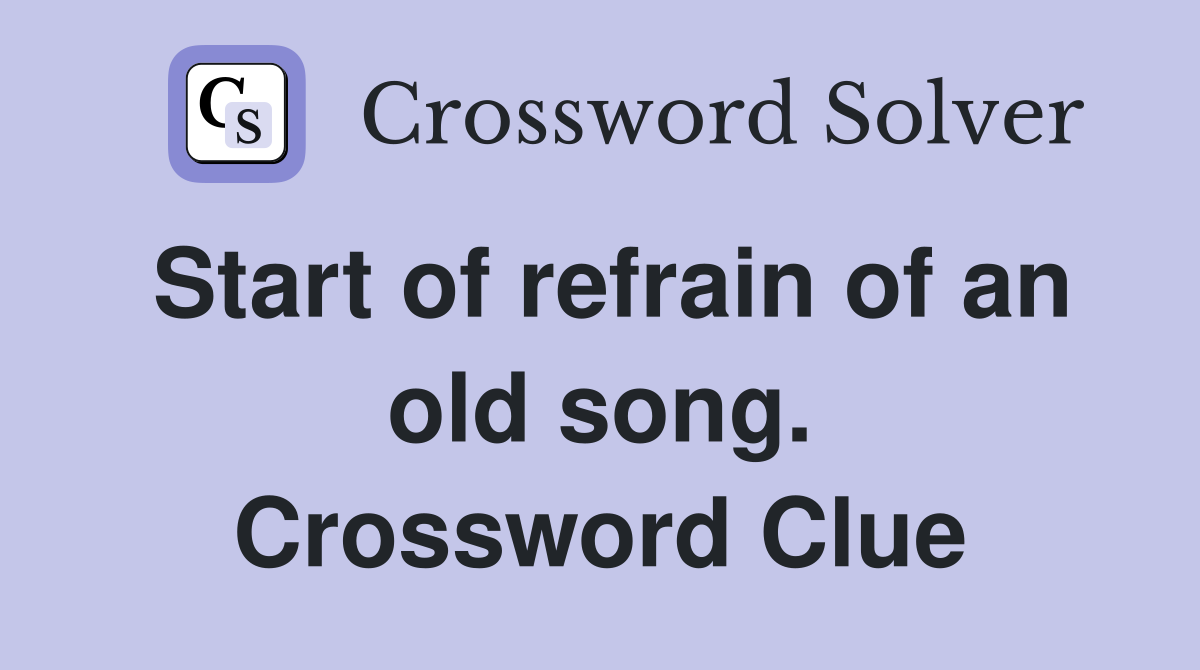 Start of refrain of an old song. Crossword Clue