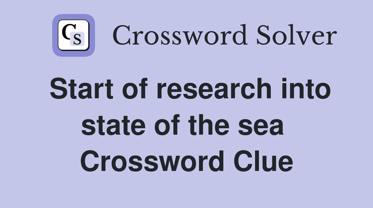 Start of research into state of the sea  Crossword Clue
