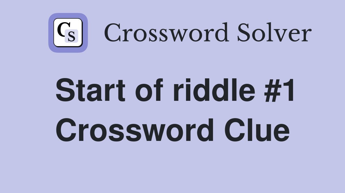 Start of riddle #1 Crossword Clue