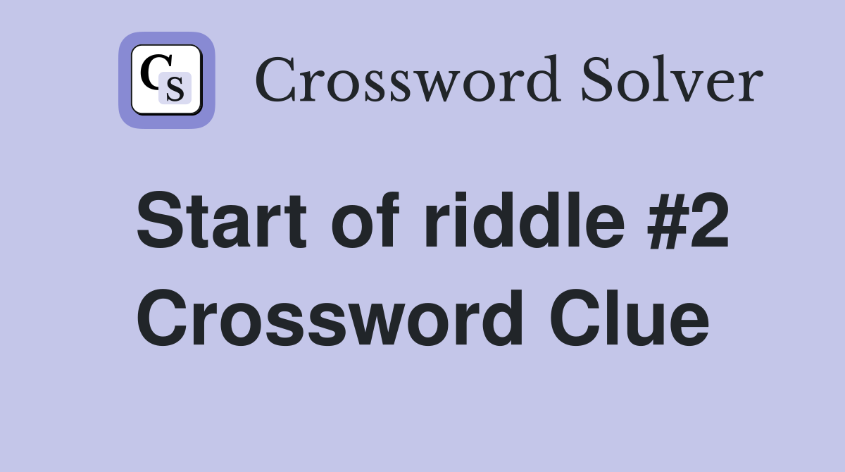 Start of riddle #2 Crossword Clue