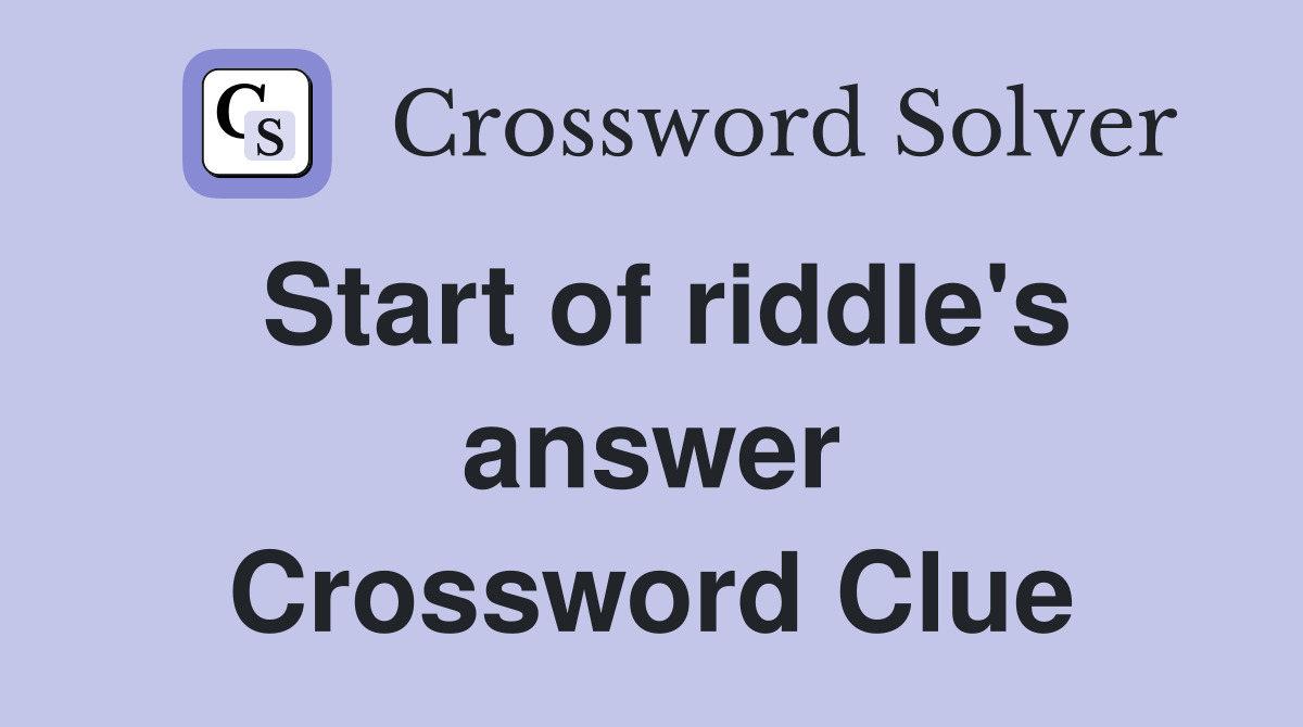 Start of riddle's answer Crossword Clue