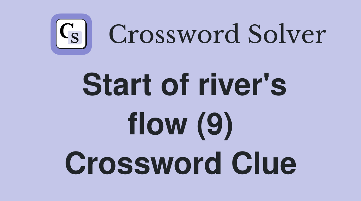 Start of river's flow (9) Crossword Clue
