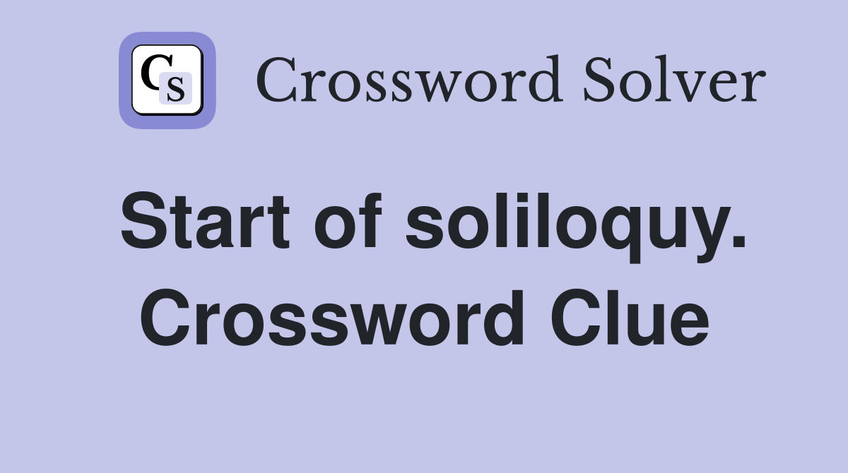 Start of soliloquy. Crossword Clue