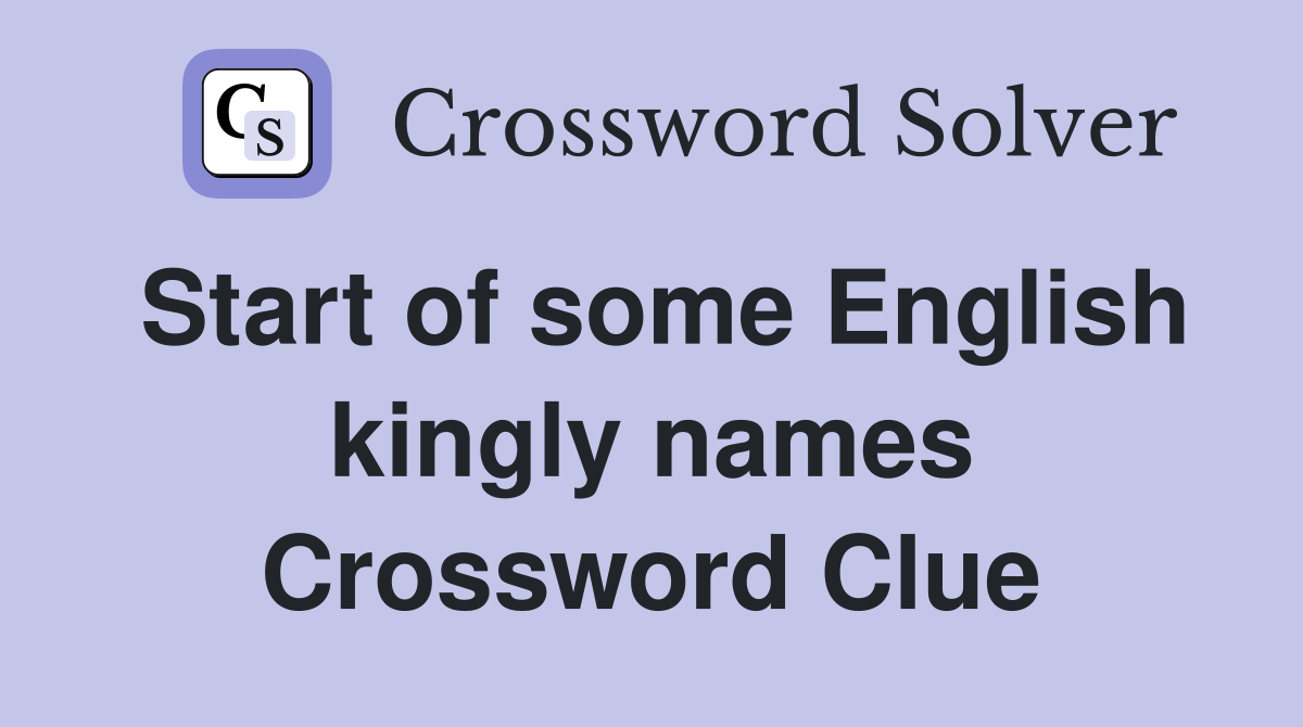 Start of some English kingly names Crossword Clue