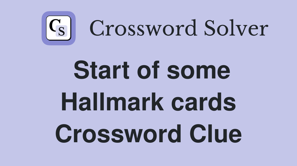 Start of some Hallmark cards Crossword Clue