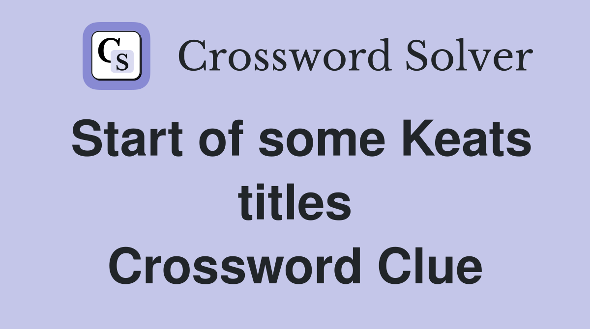 Start of some Keats titles Crossword Clue
