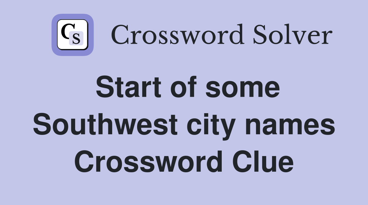 Start of some Southwest city names Crossword Clue