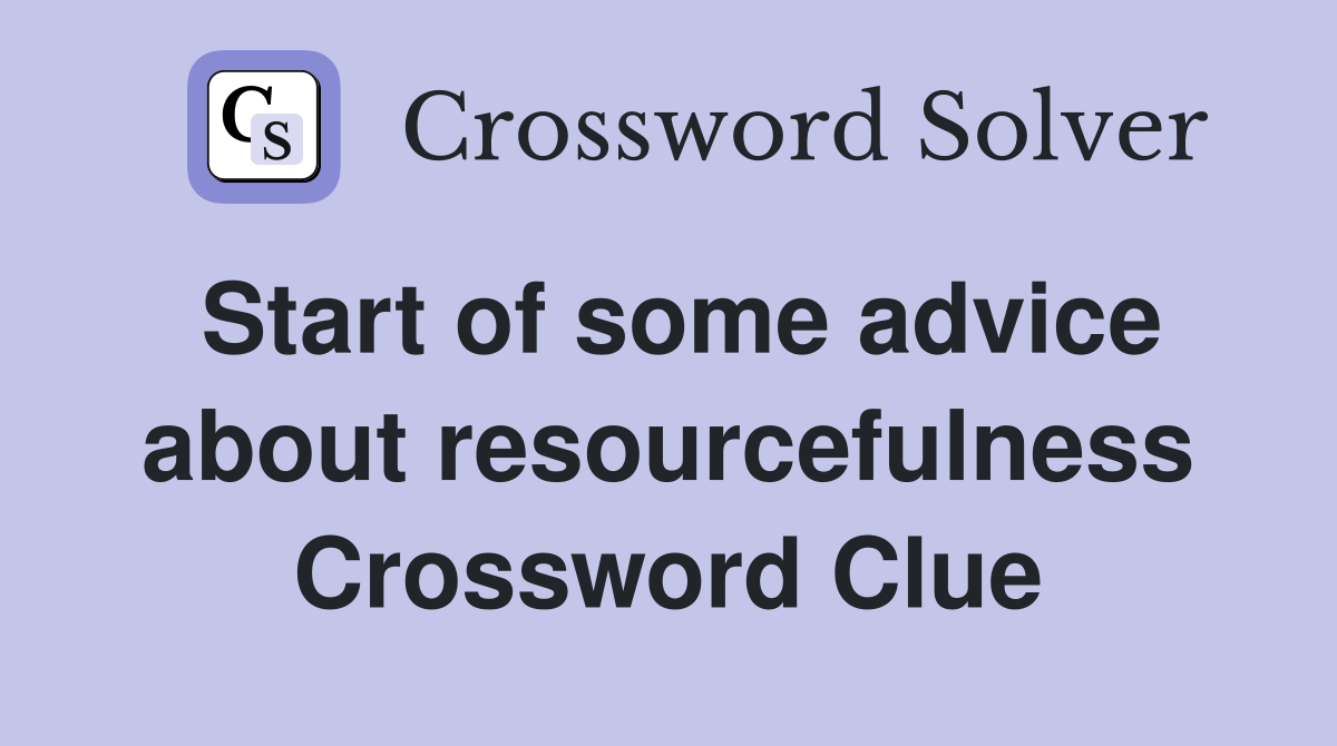 Start of some advice about resourcefulness Crossword Clue
