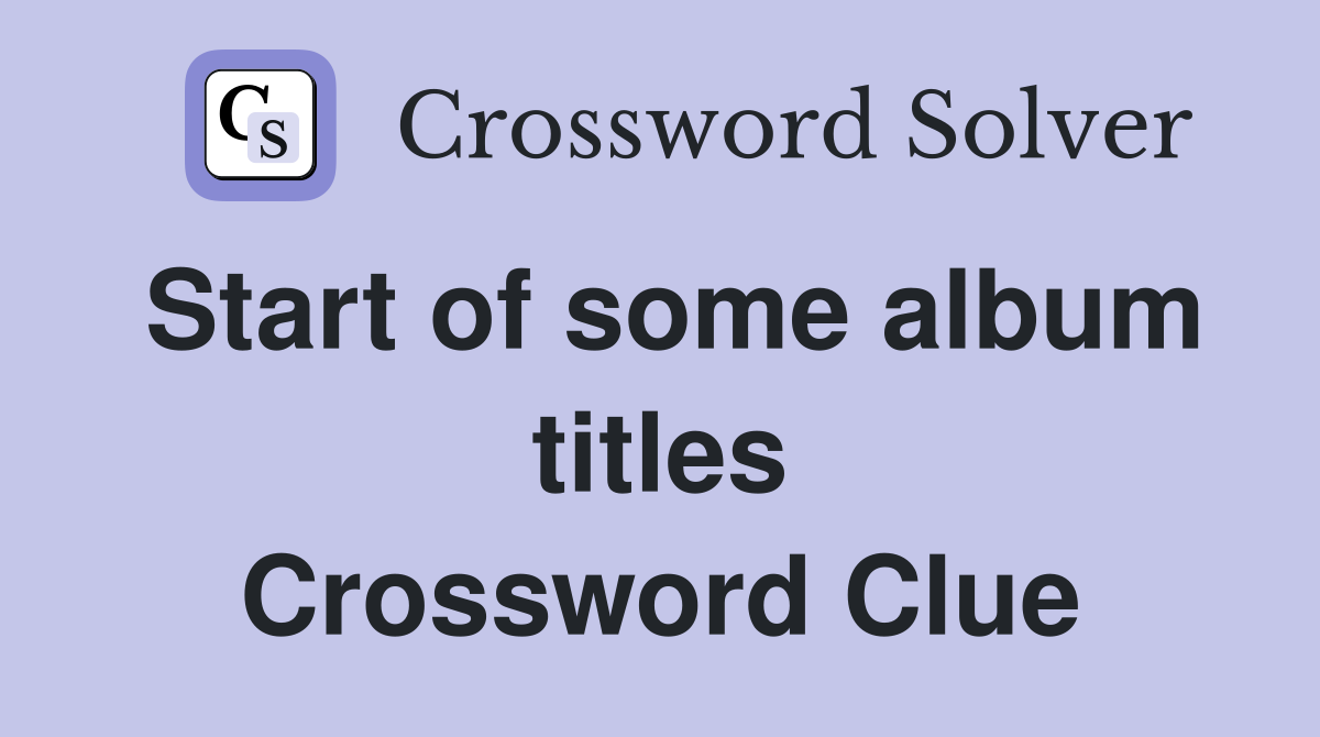 Start of some album titles Crossword Clue