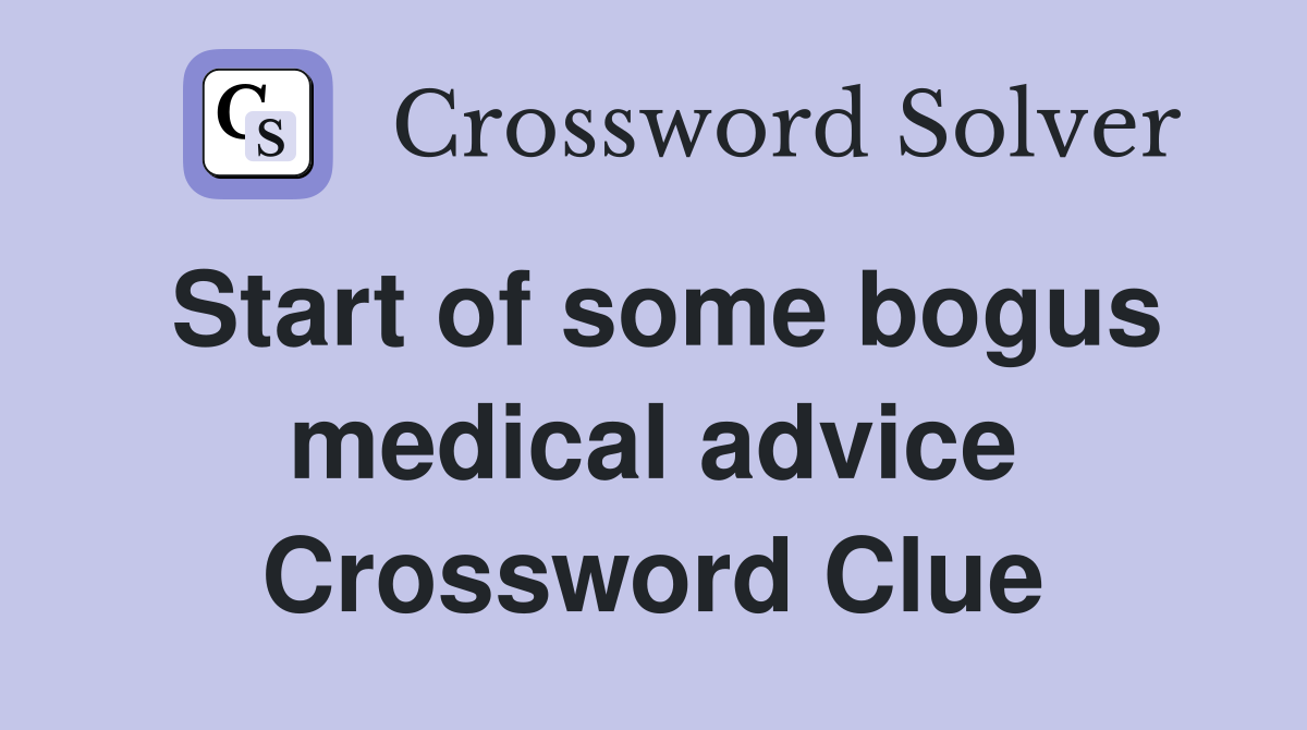 Start of some bogus medical advice Crossword Clue