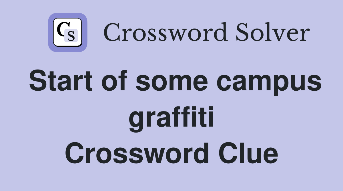 Start of some campus graffiti Crossword Clue