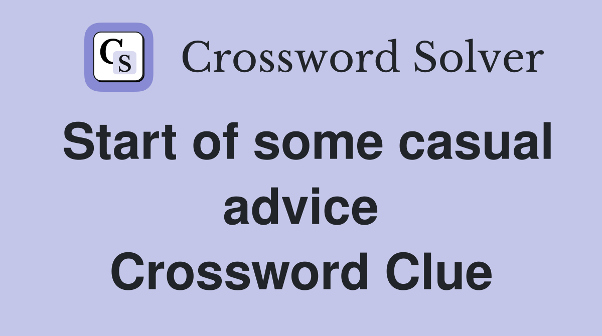 Start of some casual advice Crossword Clue