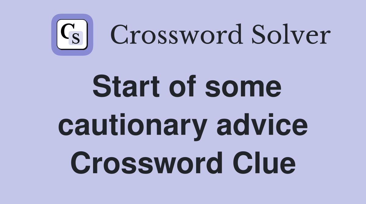 Start of some cautionary advice Crossword Clue Answers Crossword Solver