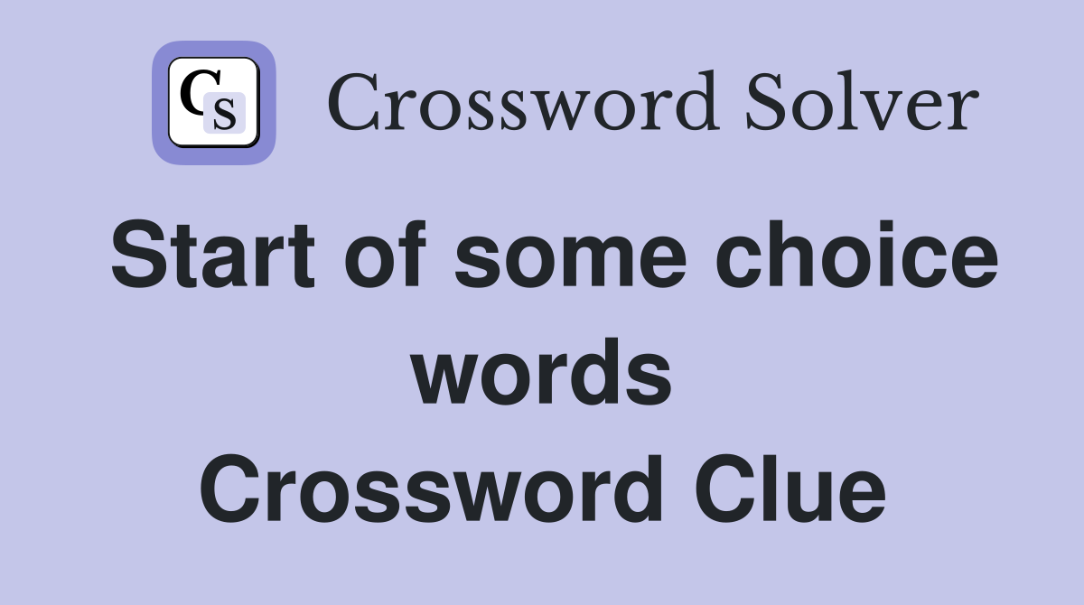 Start of some choice words Crossword Clue