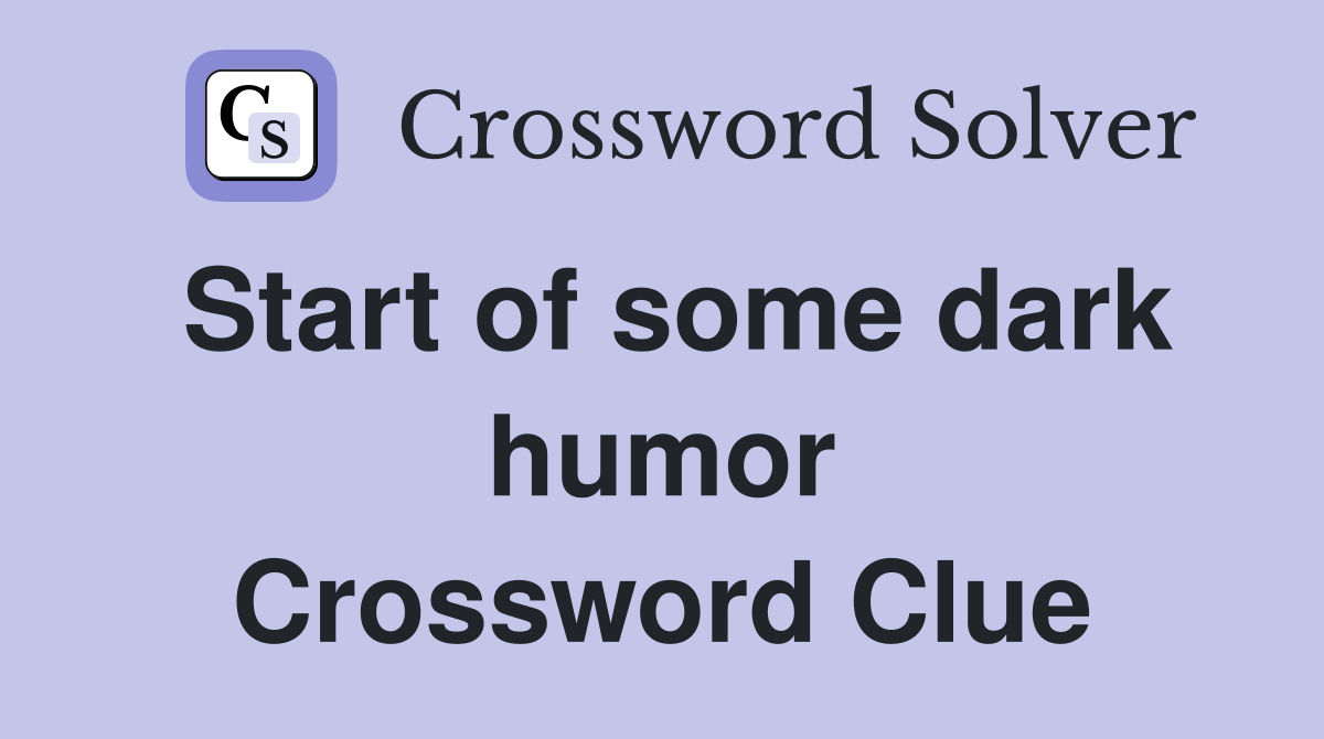 Start of some dark humor Crossword Clue