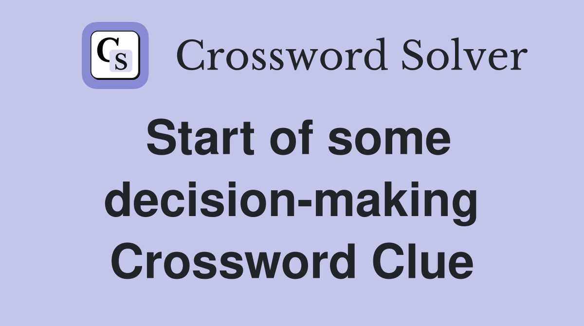 Start of some decision-making Crossword Clue
