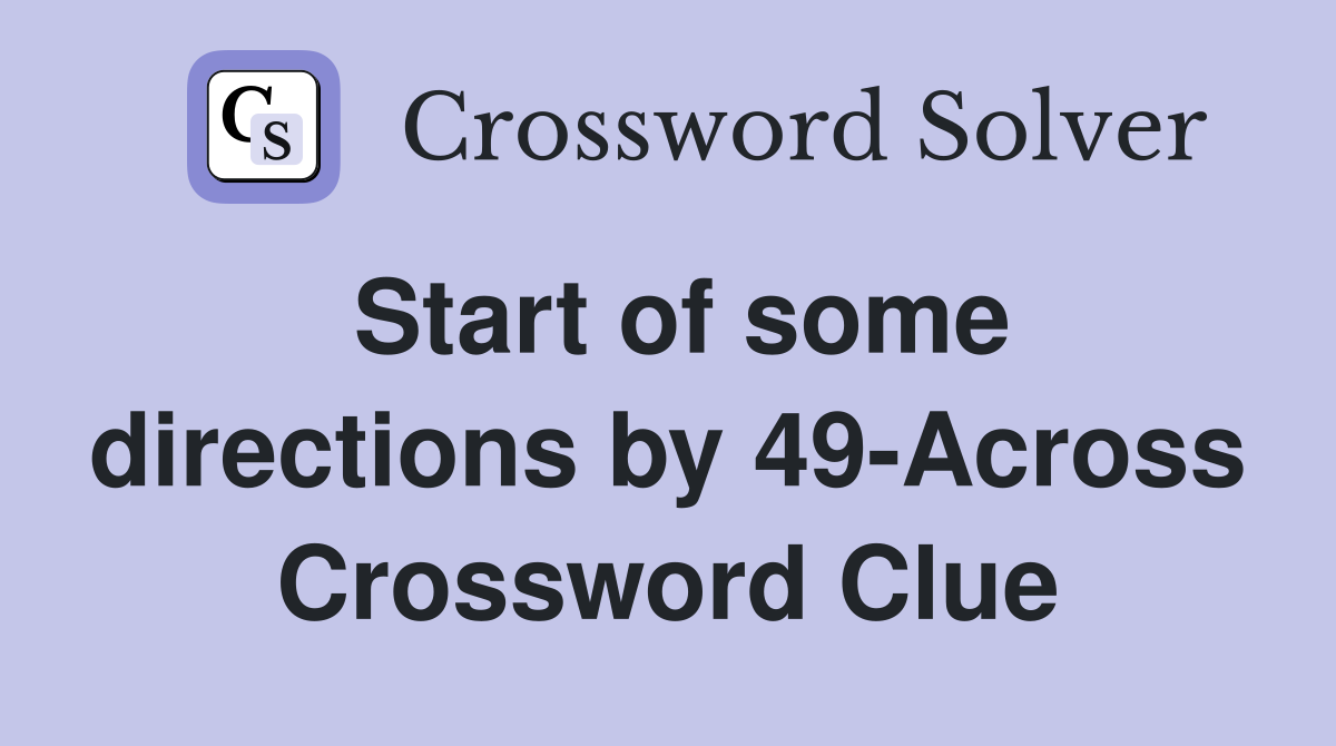Start of some directions by 49-Across Crossword Clue