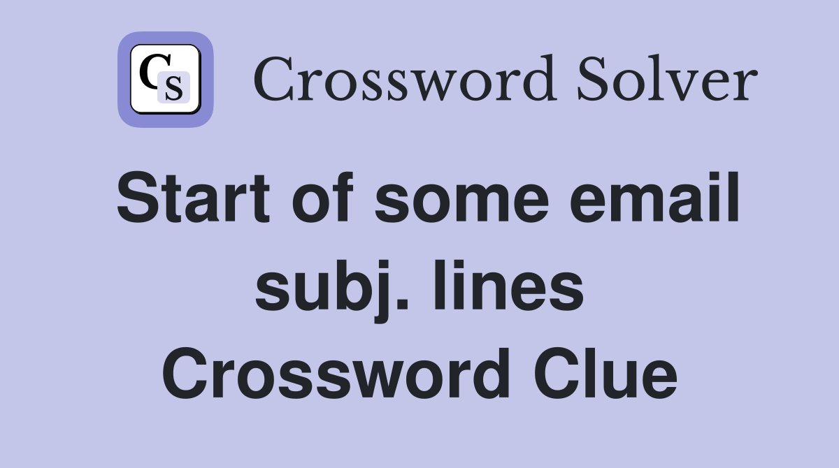 Start of some email subj. lines Crossword Clue