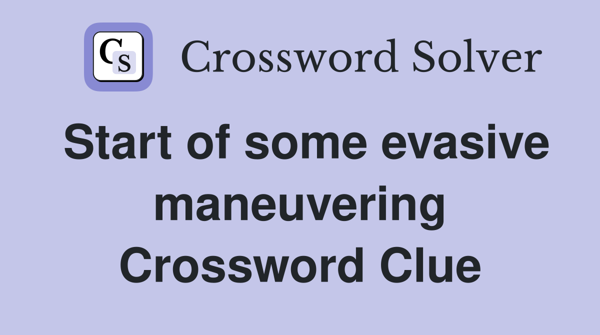 Start of some evasive maneuvering Crossword Clue