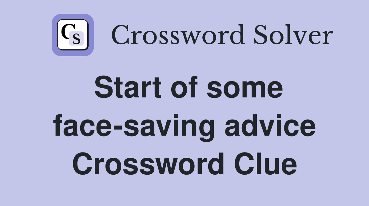 Start of some face-saving advice Crossword Clue