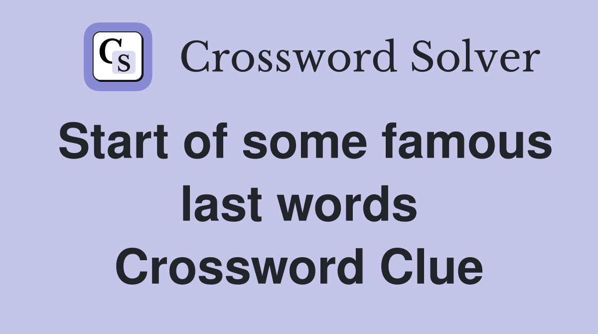 Start of some famous last words Crossword Clue