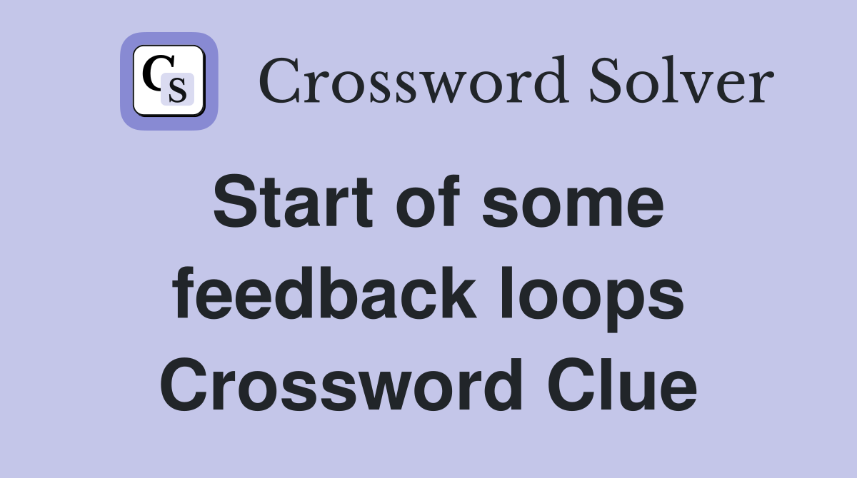 Start of some feedback loops Crossword Clue