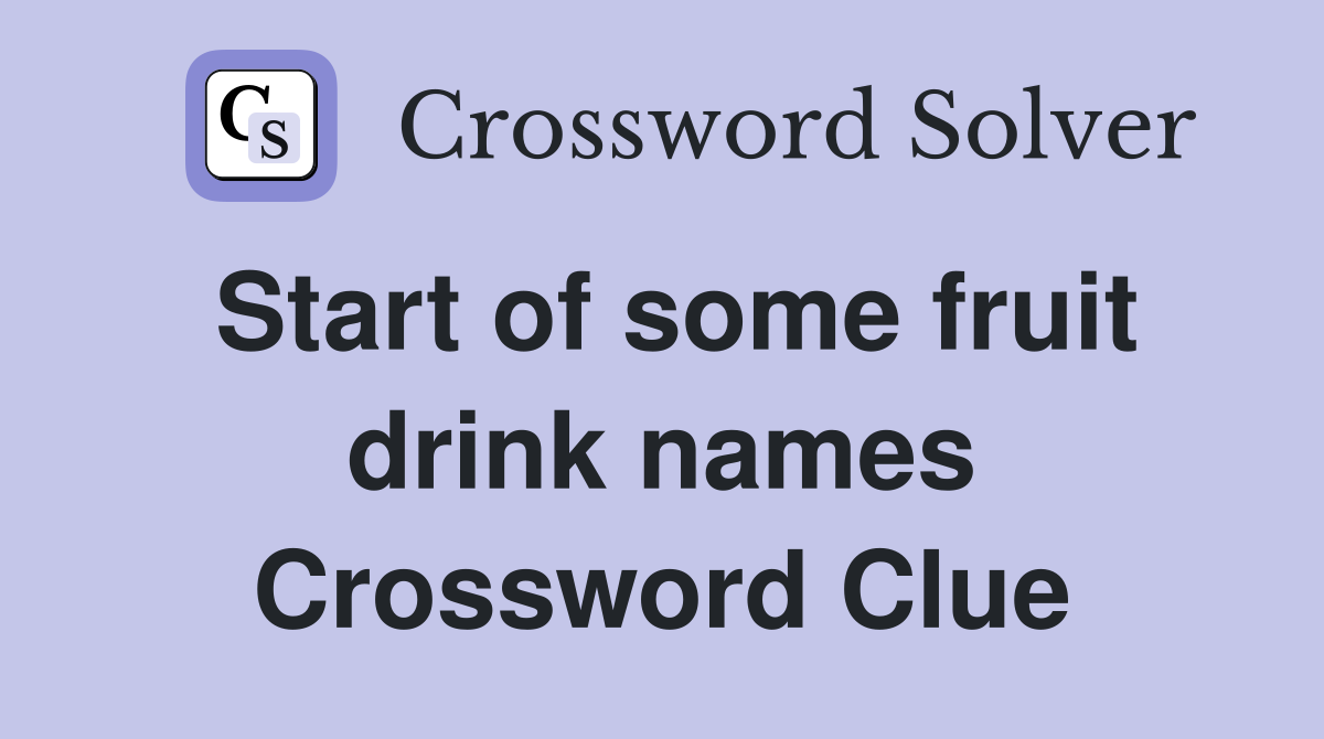 Start of some fruit drink names Crossword Clue