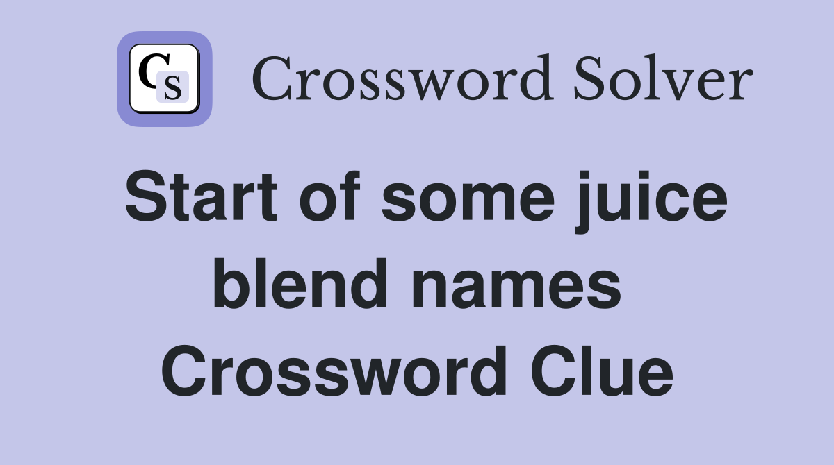 Start of some juice blend names Crossword Clue