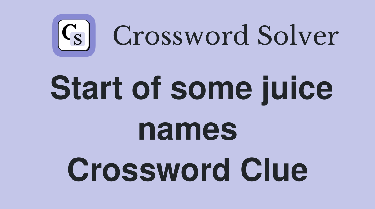 Start of some juice names Crossword Clue