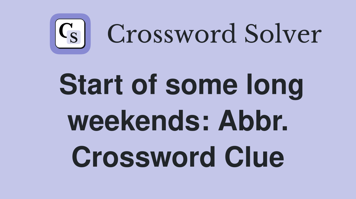 Start of some long weekends: Abbr. Crossword Clue