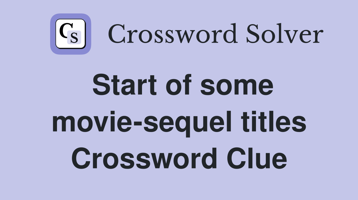 Start of some movie-sequel titles Crossword Clue