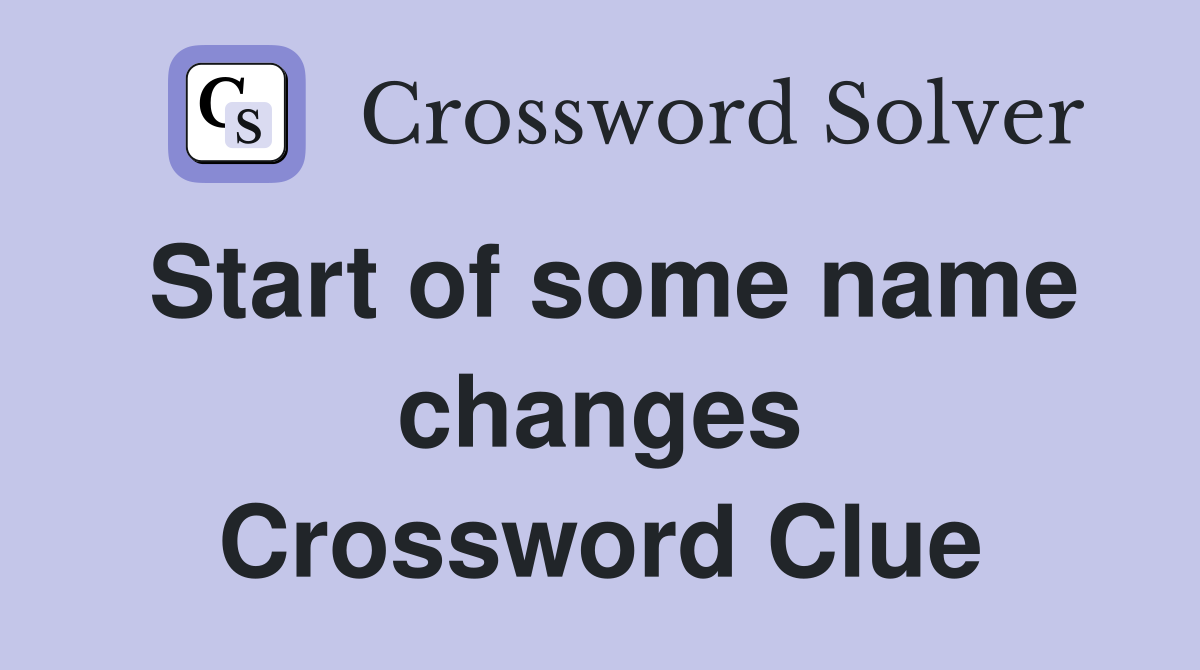 Start of some name changes Crossword Clue