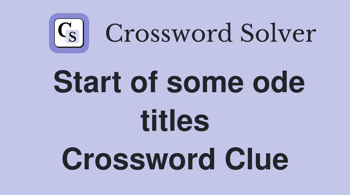 Start of some ode titles Crossword Clue