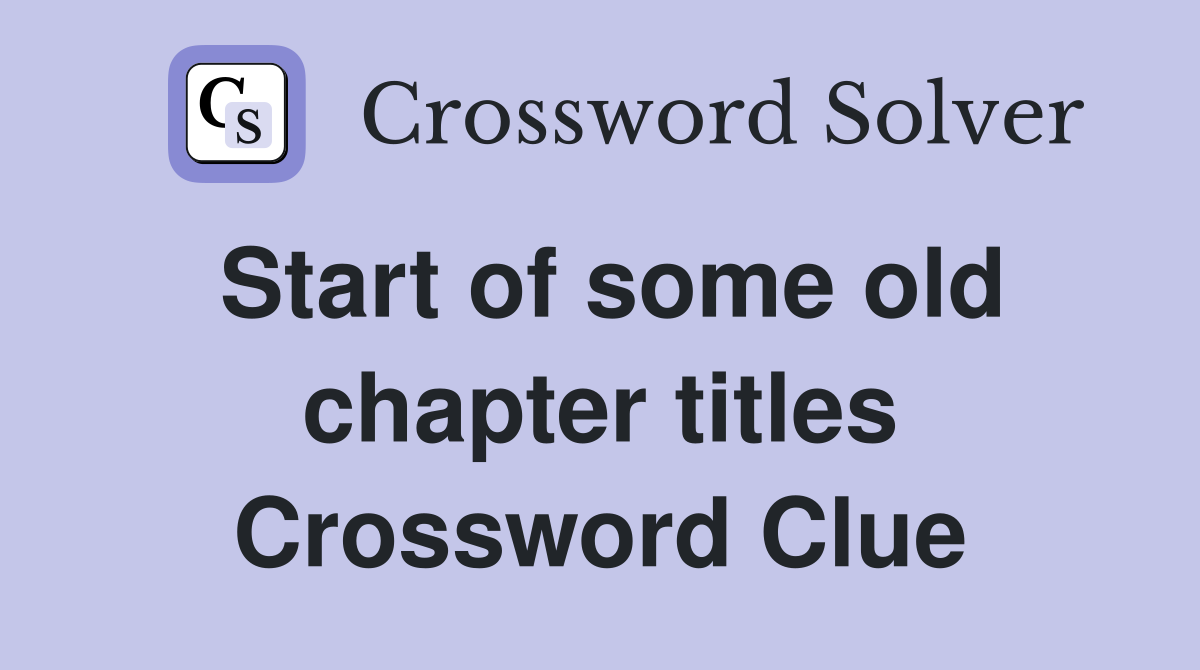 Start of some old chapter titles Crossword Clue
