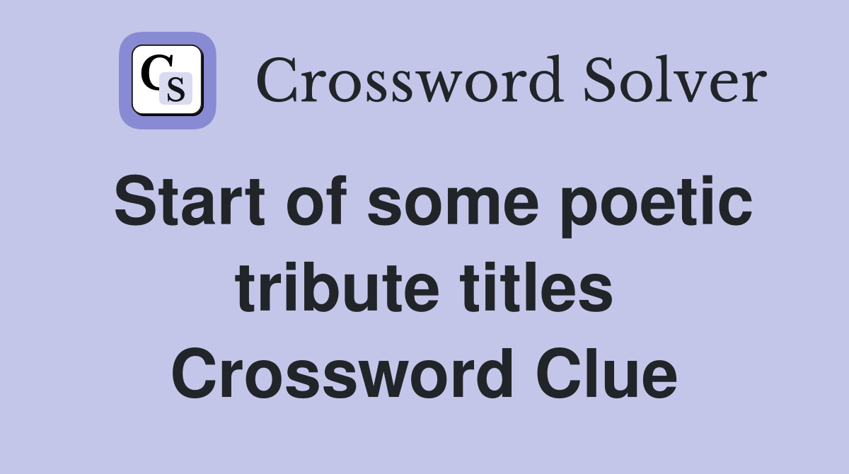 Start of some poetic tribute titles Crossword Clue