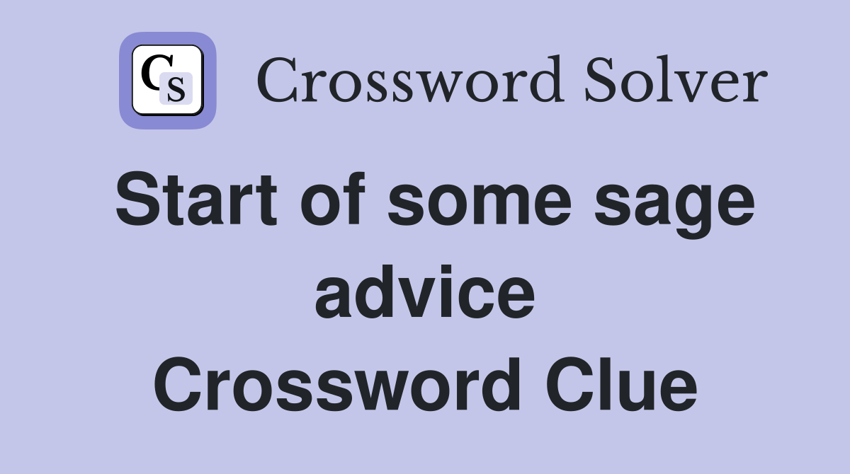 Start of some sage advice Crossword Clue