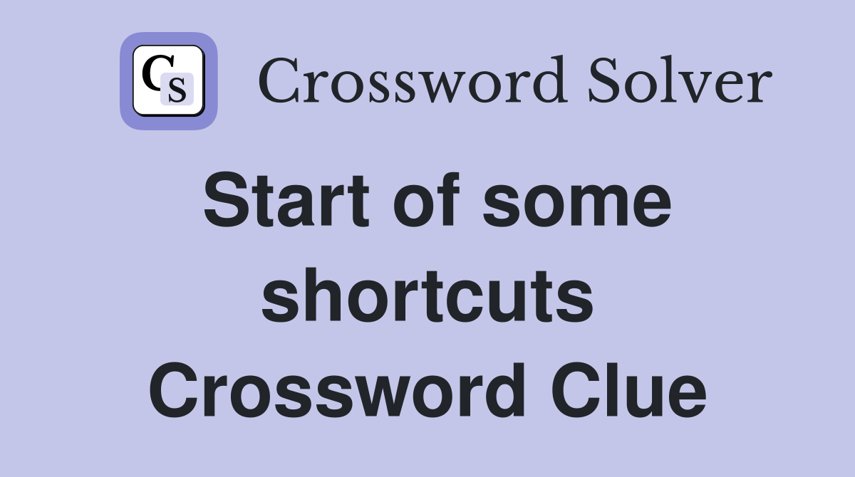Start of some shortcuts Crossword Clue