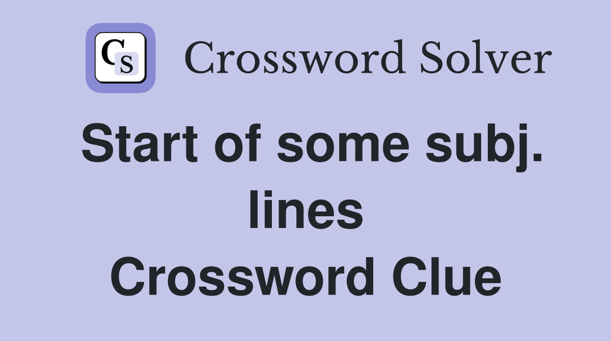 Start of some subj. lines Crossword Clue