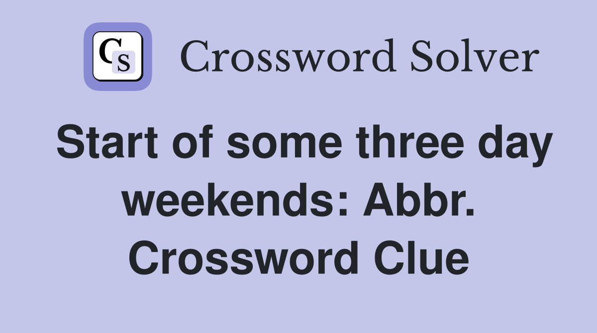Start of some three day weekends: Abbr. Crossword Clue