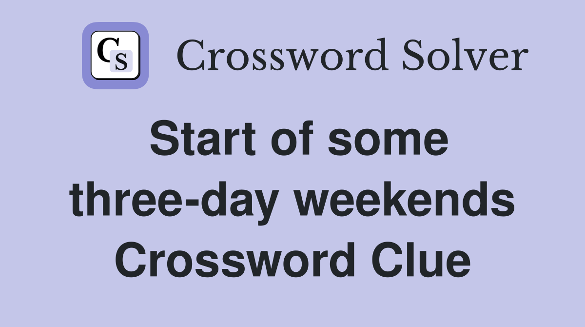 Start of some three-day weekends Crossword Clue