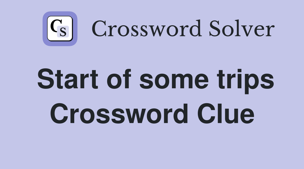 Start of some trips Crossword Clue