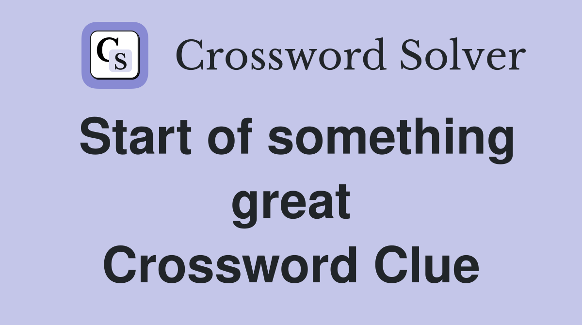 Start of something great Crossword Clue