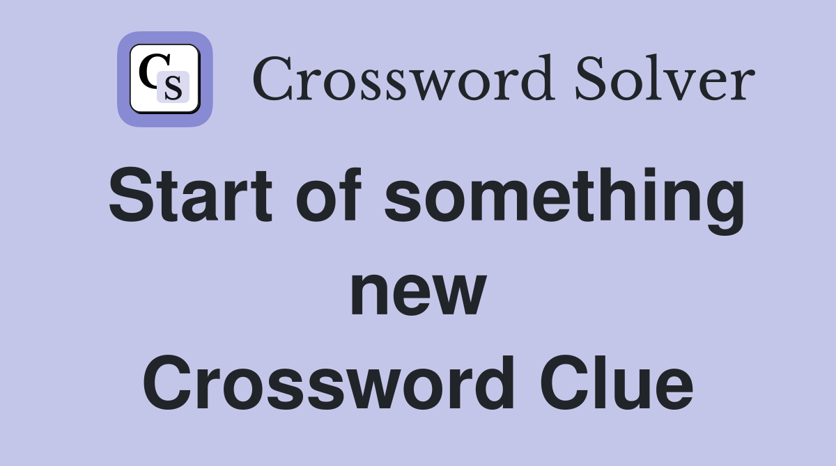 Start of something new Crossword Clue