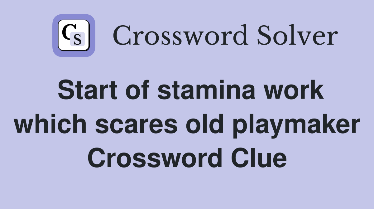 Start of stamina work which scares old playmaker Crossword Clue