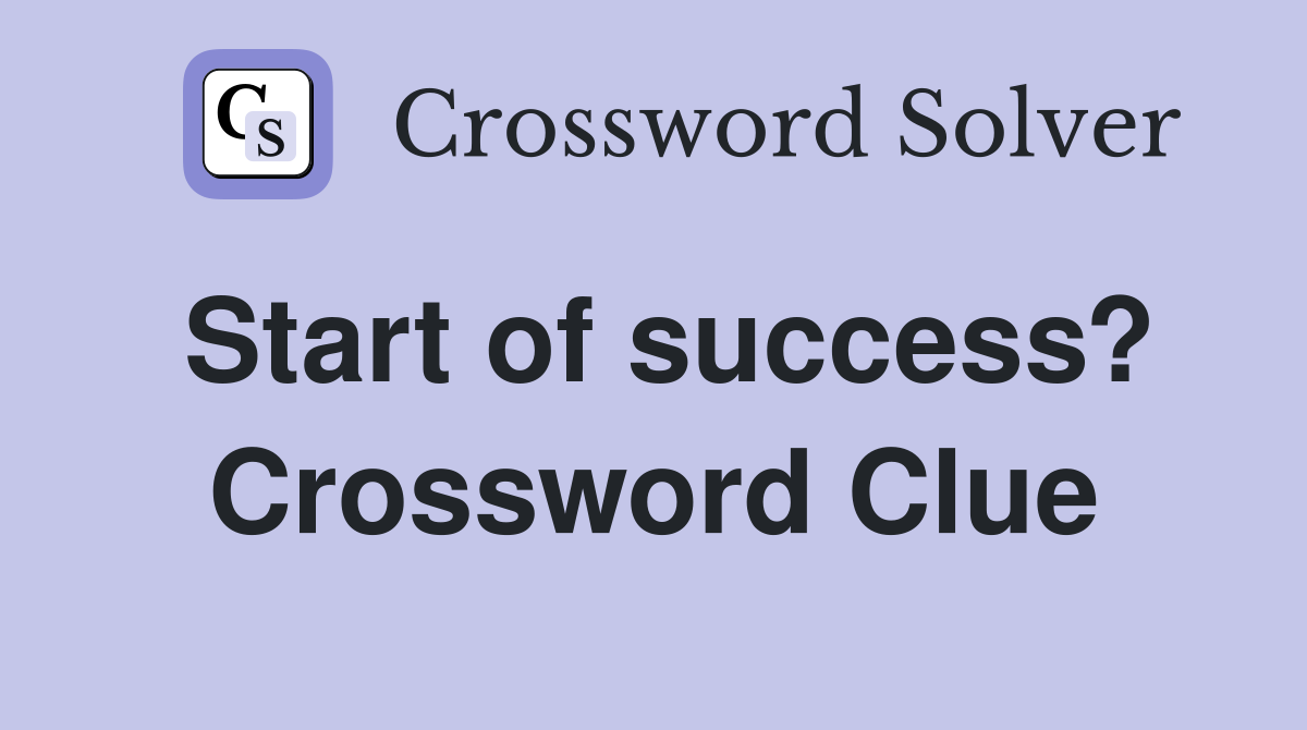 Start of success? Crossword Clue