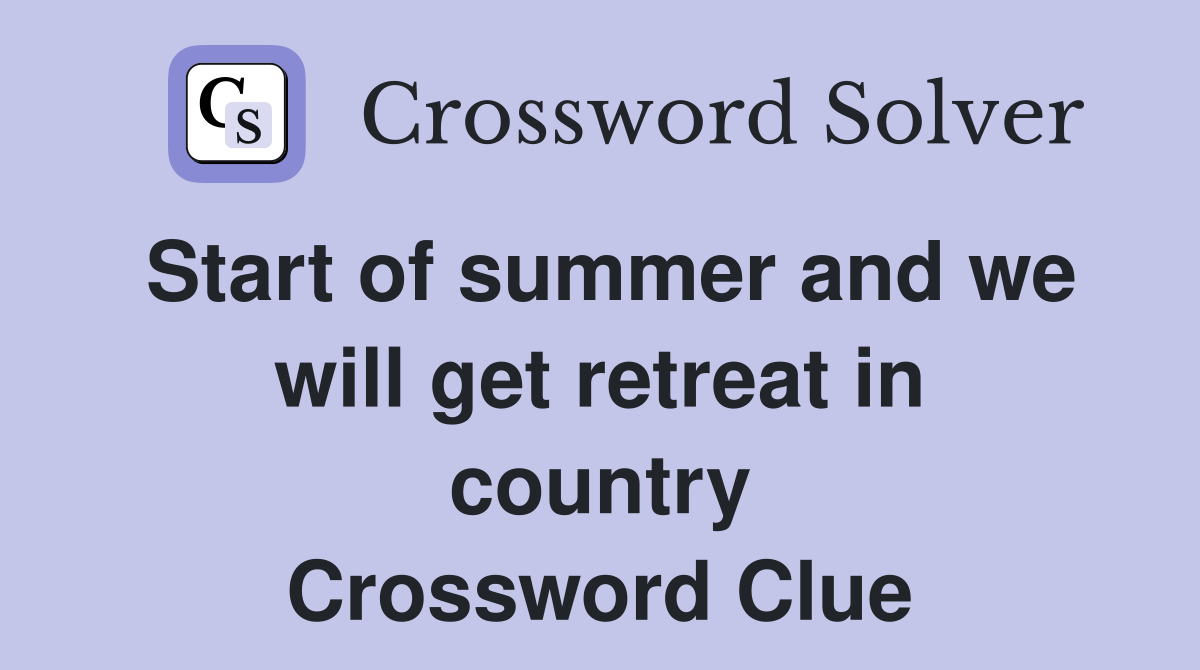 Start of summer and we will get retreat in country Crossword Clue