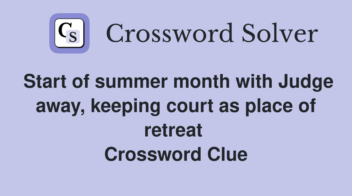 Start of summer month with Judge away, keeping court as place of retreat  Crossword Clue