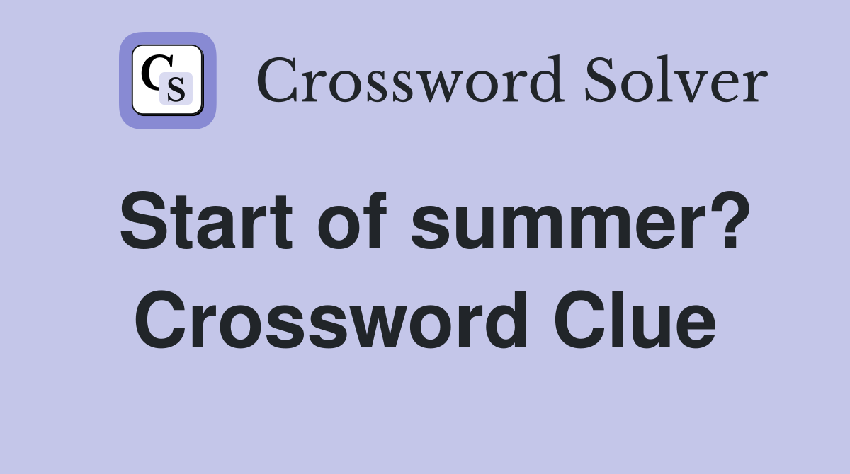 Start of summer? Crossword Clue